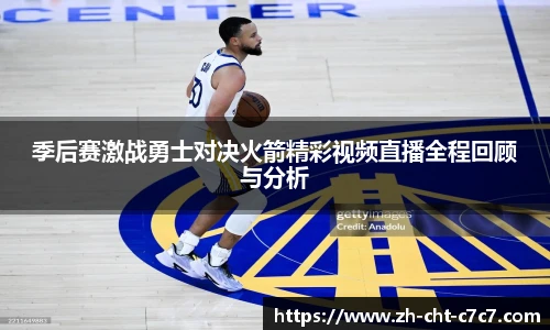季后赛激战勇士对决火箭精彩视频直播全程回顾与分析
