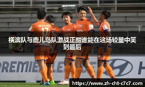 横滨队与鹿儿岛队激战正酣谁能在这场较量中笑到最后